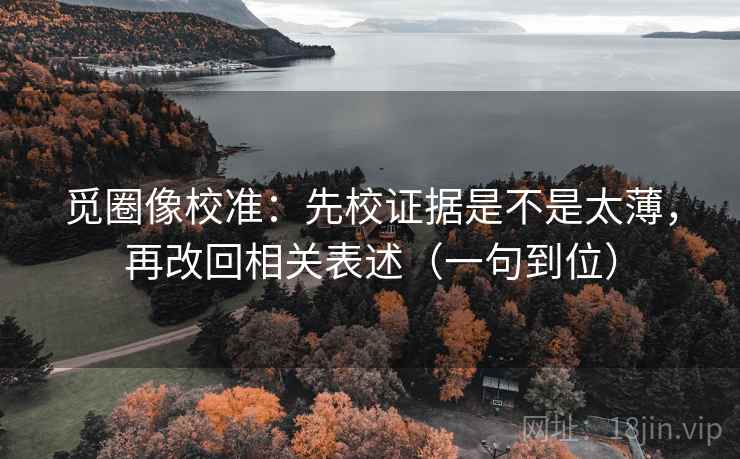 觅圈像校准：先校证据是不是太薄，再改回相关表述（一句到位）